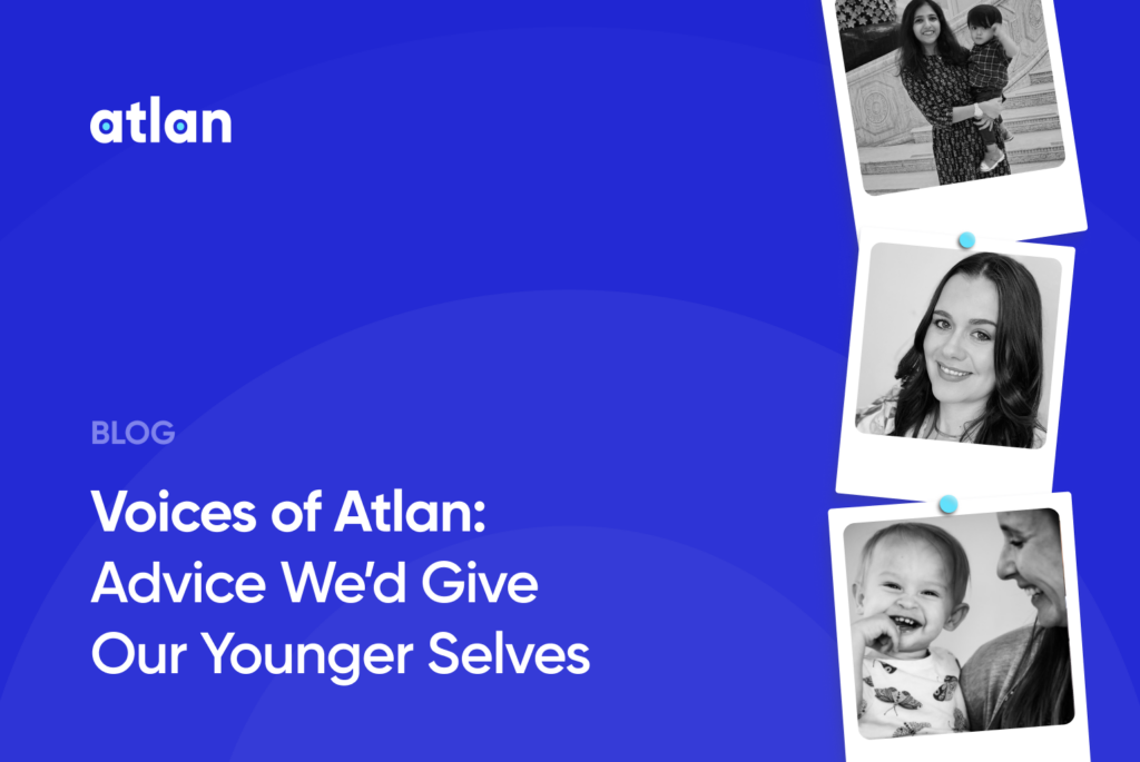 Voices of Atlan: Advice We’d Give Our Younger Selves
